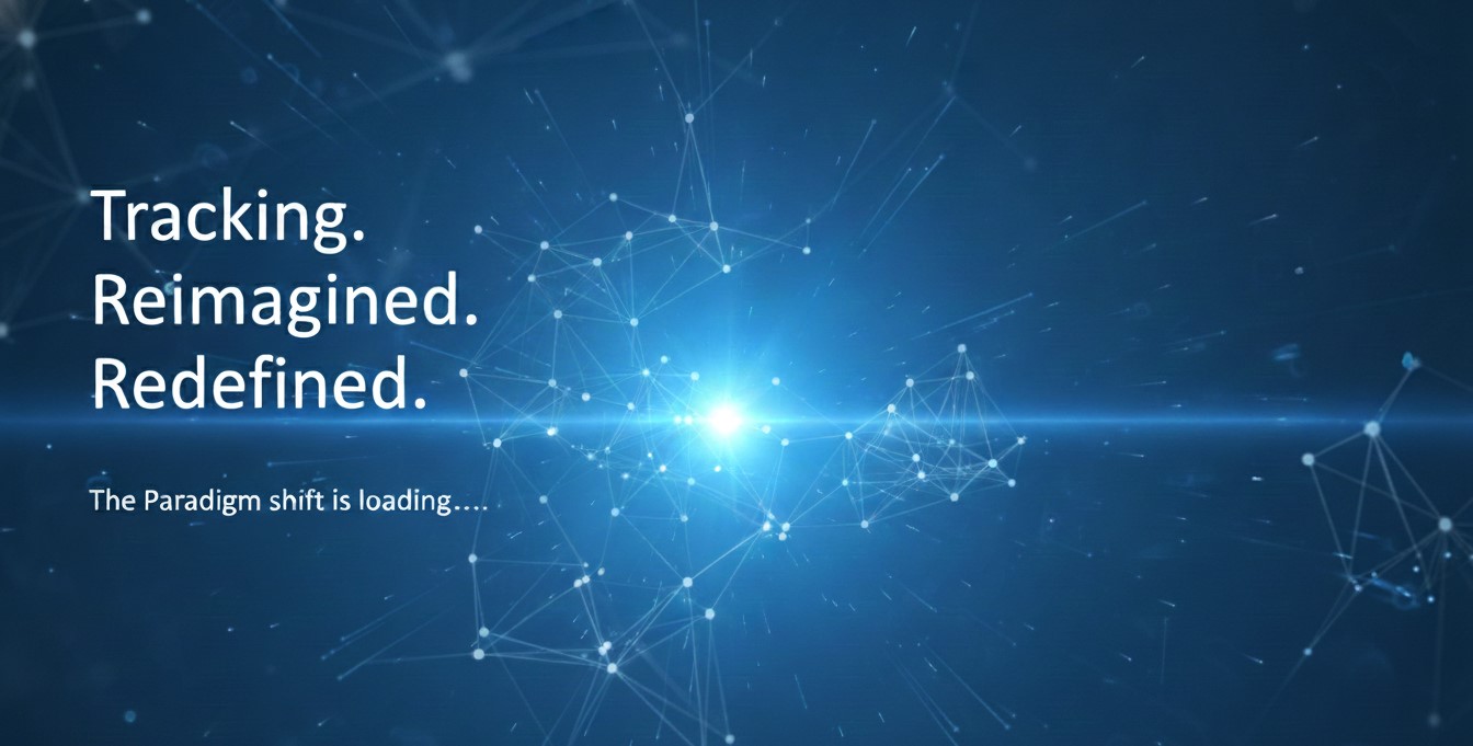 Tracking. Reimagined. Redefined. The Paradigm shift is loading....